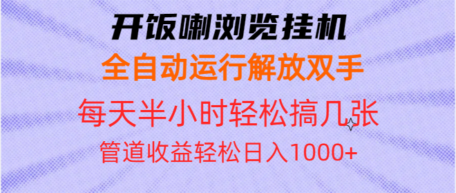 开饭喇浏览挂机全自动运行解放双手每天半小时轻松搞几张管道收益日入1000+网赚项目-副业赚钱-互联网创业-资源整合八方网创