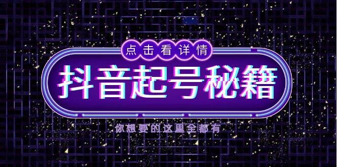 抖音起号秘籍，掌握抖音算法与鱼塘玩法，快速获取流量，打造爆款直播间网赚项目-副业赚钱-互联网创业-资源整合八方网创