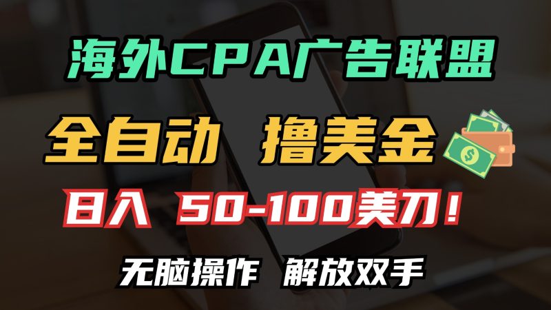海外CPA全自动撸美金, 日入100＋美金, 无脑操作，解放双手网赚项目-副业赚钱-互联网创业-资源整合八方网创