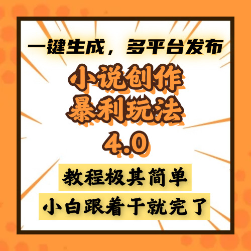 小说创作暴利玩法4.0，一键生成，多平台发布，课程极其简单，小白一学…网赚项目-副业赚钱-互联网创业-资源整合八方网创