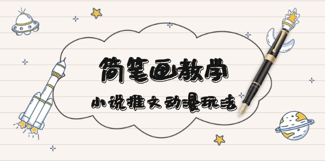 简 笔 画 教 学，小说推文动漫玩法，提供多种爆点文案写法，引爆社交媒体网赚项目-副业赚钱-互联网创业-资源整合八方网创