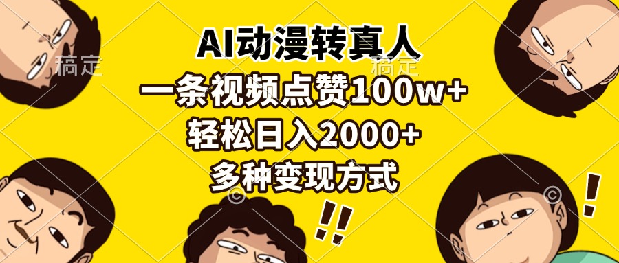 AI动漫转真人，一条视频点赞100w+，日入2000+，多种变现方式网赚项目-副业赚钱-互联网创业-资源整合八方网创