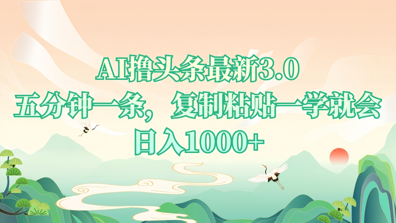 AI撸头条最新3.0，5分钟一条，复制粘贴一学就会，日入1000+网赚项目-副业赚钱-互联网创业-资源整合八方网创
