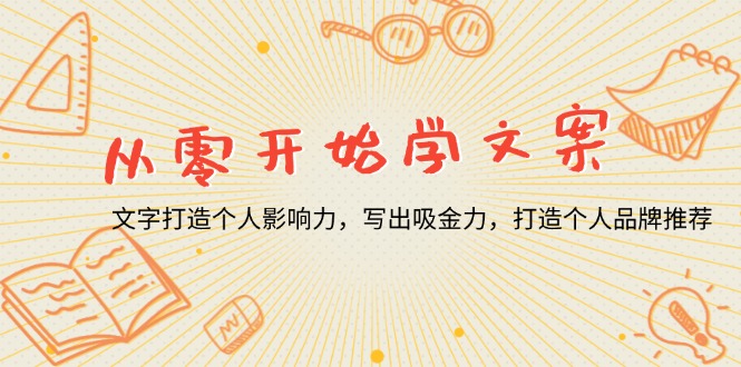 从零开始学文案，文字打造个人影响力，写出吸金力，打造个人品牌推荐网赚项目-副业赚钱-互联网创业-资源整合八方网创