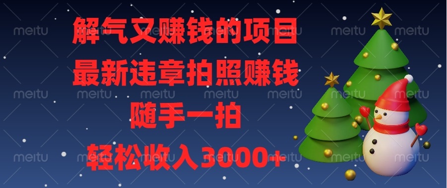 解气又赚钱的项目，最新违章拍照赚钱，随手一拍，轻松收入3000+网赚项目-副业赚钱-互联网创业-资源整合八方网创