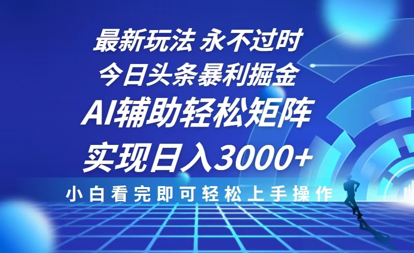 今日头条最新暴利掘金玩法，思路简单，AI辅助，复制粘贴轻松矩阵日入3000+网赚项目-副业赚钱-互联网创业-资源整合八方网创