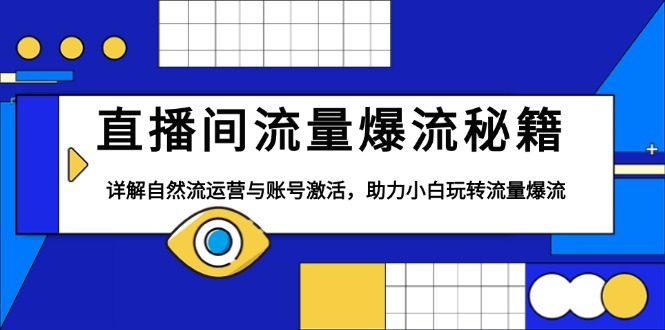 直播间流量爆流秘籍，详解自然流运营与账号激活，助力小白玩转流量爆流网赚项目-副业赚钱-互联网创业-资源整合八方网创