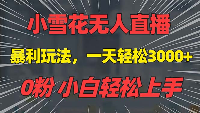 抖音雪花无人直播，一天躺赚3000+，0粉手机可搭建，不违规不限流，小白…网赚项目-副业赚钱-互联网创业-资源整合八方网创