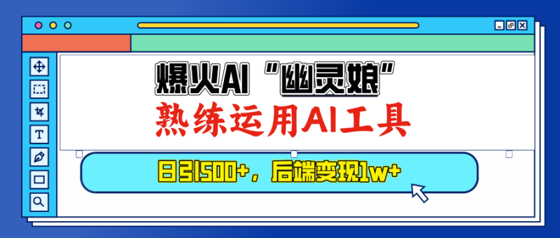 爆火AI“幽灵娘”,熟练运用AI工具,日引500+粉,后端变现1W+网赚项目-副业赚钱-互联网创业-资源整合八方网创