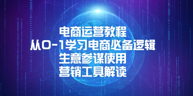 电商运营教程：从0-1学习电商必备逻辑, 生意参谋使用, 营销工具解读网赚项目-副业赚钱-互联网创业-资源整合八方网创