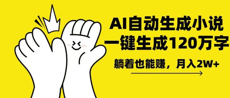 AI写小说,一键生成120万字,躺着也能赚,月入2w+网赚项目-副业赚钱-互联网创业-资源整合八方网创