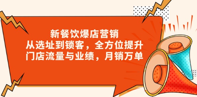 新 餐饮爆店营销，从选址到锁客，全方位提升门店流量与业绩，月销万单网赚项目-副业赚钱-互联网创业-资源整合八方网创