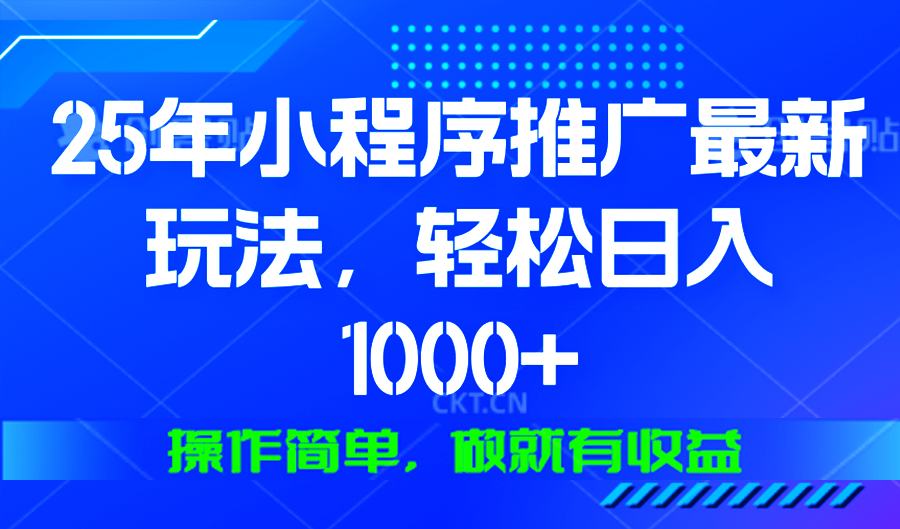25年微信小程序推广最新玩法，轻松日入1000+，操作简单 做就有收益网赚项目-副业赚钱-互联网创业-资源整合八方网创