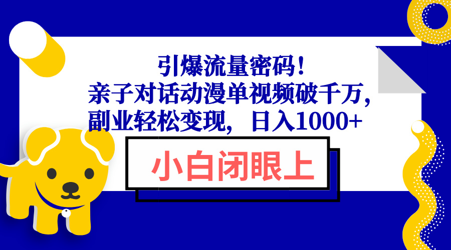 引爆流量密码！亲子对话动漫单视频破千万，副业轻松变现，日入1000+网赚项目-副业赚钱-互联网创业-资源整合八方网创