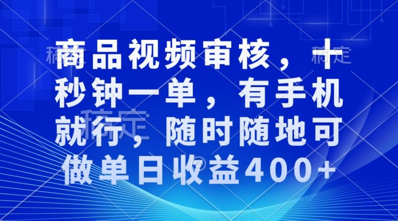 审核视频，十秒钟一单，有手机就行，随时随地可做单日收益400+网赚项目-副业赚钱-互联网创业-资源整合八方网创