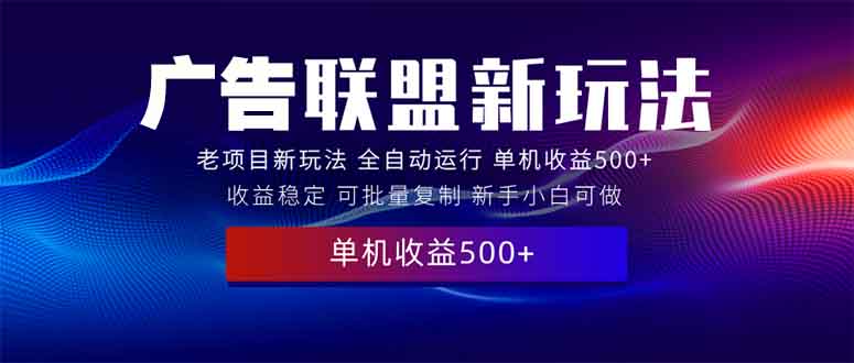2025全新广告联盟玩法 单机500+课程实操分享 小白可无脑操作网赚项目-副业赚钱-互联网创业-资源整合八方网创