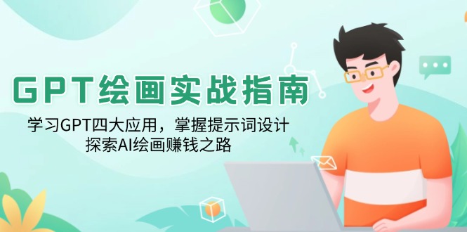 GPT绘画实战指南：学习GPT四大应用，掌握提示词设计，探索AI绘画赚钱之路网赚项目-副业赚钱-互联网创业-资源整合八方网创