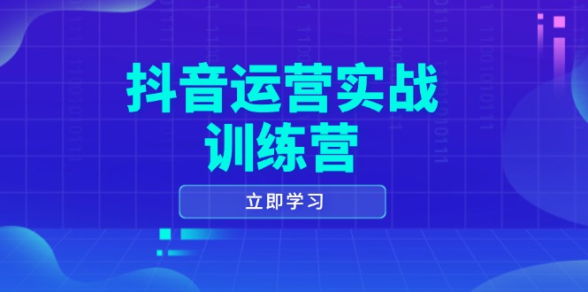 抖音运营实战训练营，0-1打造短视频爆款，涵盖拍摄剪辑、运营推广等全过程网赚项目-副业赚钱-互联网创业-资源整合八方网创