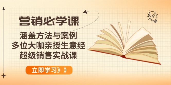 营销必学课：涵盖方法与案例、多位大咖亲授生意经，超级销售实战课网赚项目-副业赚钱-互联网创业-资源整合八方网创