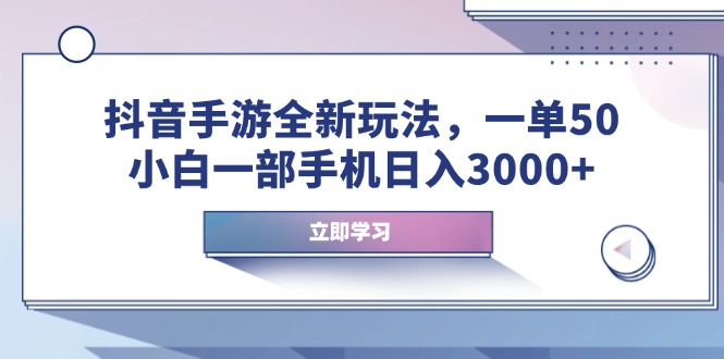 抖音手游全新玩法，一单50，小白一部手机日入3000+网赚项目-副业赚钱-互联网创业-资源整合八方网创