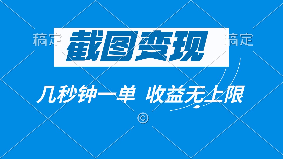 截图变现，几秒钟一单，收益无上限网赚项目-副业赚钱-互联网创业-资源整合八方网创
