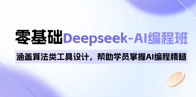 0基础Deepseek-AI编程班，涵盖算法类工具设计，帮助学员掌握AI编程精髓网赚项目-副业赚钱-互联网创业-资源整合八方网创