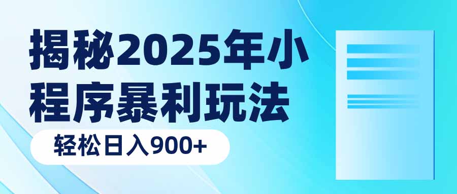 揭秘2025年小程序暴利玩法：轻松日入900+网赚项目-副业赚钱-互联网创业-资源整合八方网创