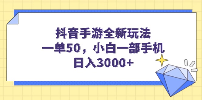 抖音手游全新玩法，一单50，小白一部手机日入3000+网赚项目-副业赚钱-互联网创业-资源整合八方网创