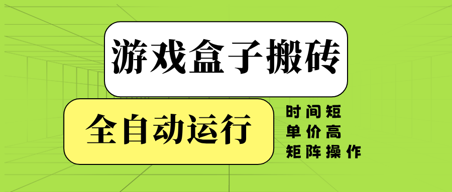 游戏盒子全自动搬砖，时间短、单价高，矩阵操作网赚项目-副业赚钱-互联网创业-资源整合八方网创