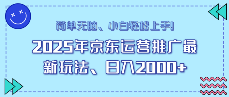 25年京东运营推广最新玩法,日入2000+,小白轻松上手!网赚项目-副业赚钱-互联网创业-资源整合八方网创