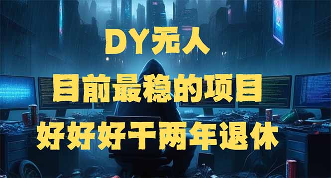 DY无人，目前最稳的项目，矩阵放大边旅游边赚钱，好好好干两年退休网赚项目-副业赚钱-互联网创业-资源整合八方网创