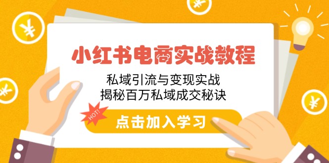 小红书电商实战教程：私域引流与变现实战，揭秘百万私域成交秘诀网赚项目-副业赚钱-互联网创业-资源整合八方网创