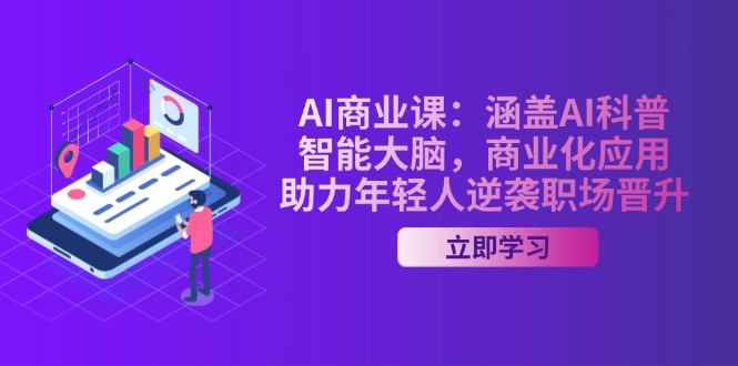 AI-商业课：涵盖AI科普，智能大脑，商业化应用，助力年轻人逆袭职场晋升网赚项目-副业赚钱-互联网创业-资源整合八方网创
