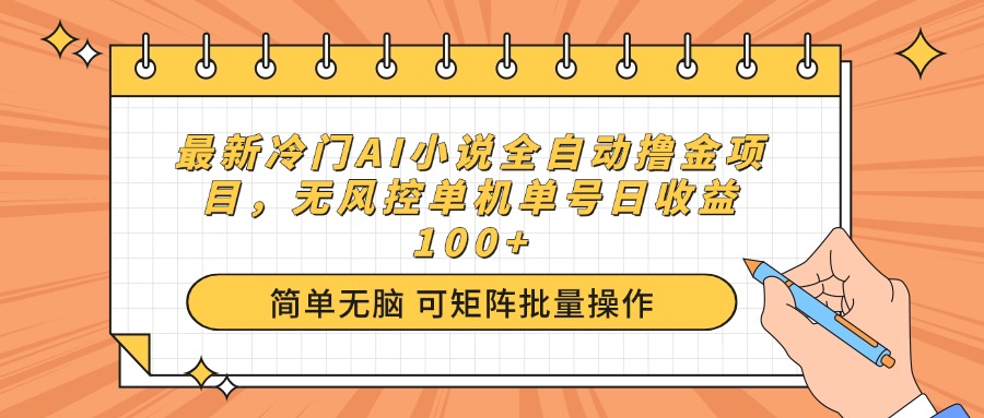 最新冷门AI小说全自动撸金项目，无风控单机单号日收益100+网赚项目-副业赚钱-互联网创业-资源整合八方网创