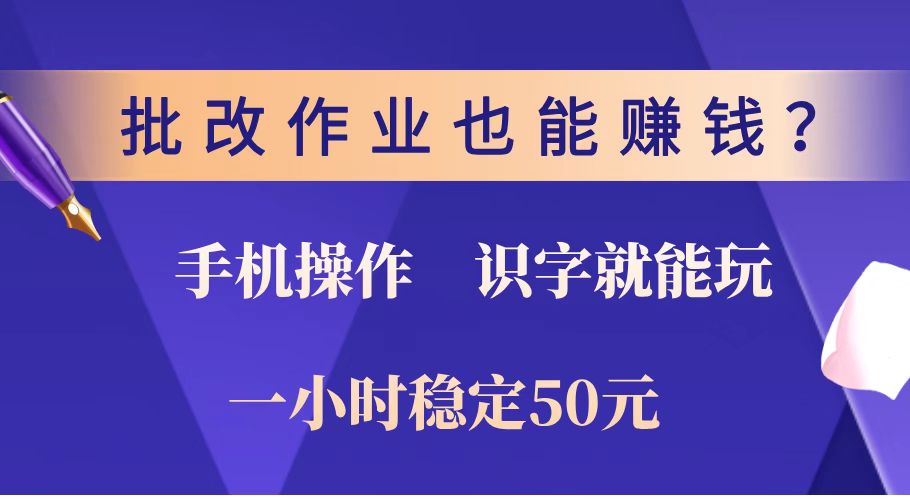 批改作业也能赚钱？0门槛手机项目，识字就能玩！一小时稳定50元！网赚项目-副业赚钱-互联网创业-资源整合八方网创