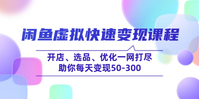 闲鱼虚拟快速变现课程，开店、选品、优化一网打尽，助你每天变现50-300网赚项目-副业赚钱-互联网创业-资源整合八方网创