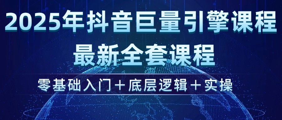 2025年抖音巨量引擎ad投流全新课程，零基础入门+底层逻辑+实操网赚项目-副业赚钱-互联网创业-资源整合八方网创