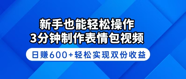 新手也能轻松操作！3分钟制作表情包视频，日赚600+轻松实现双份收益网赚项目-副业赚钱-互联网创业-资源整合八方网创
