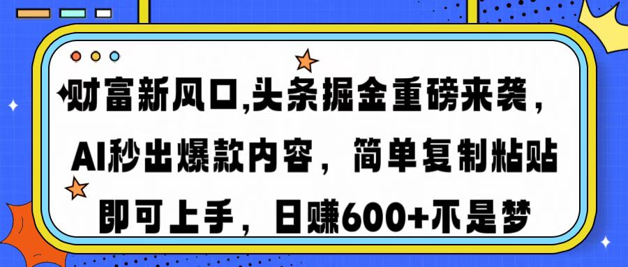 财富新风口,头条掘金重磅来袭AI秒出爆款内容简单复制粘贴即可上手，日…网赚项目-副业赚钱-互联网创业-资源整合八方网创