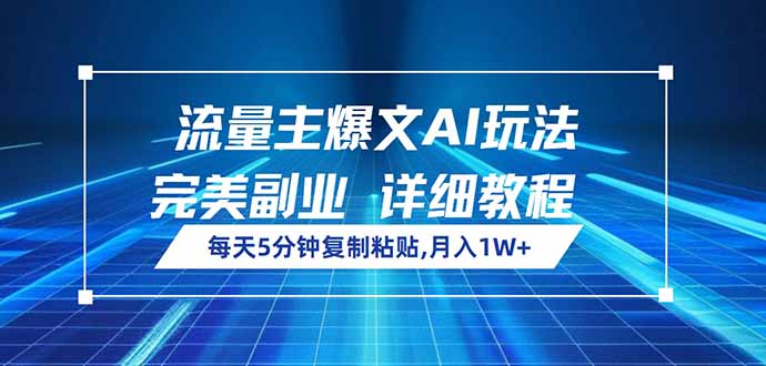 流量主爆文AI玩法，每天5分钟复制粘贴，完美副业，月入1W+网赚项目-副业赚钱-互联网创业-资源整合八方网创
