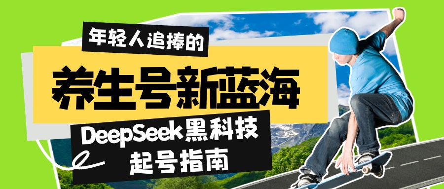 养生号新蓝海！DeepSeek黑科技起号指南：7天打造5W+爆款作品，素人日赚…网赚项目-副业赚钱-互联网创业-资源整合八方网创