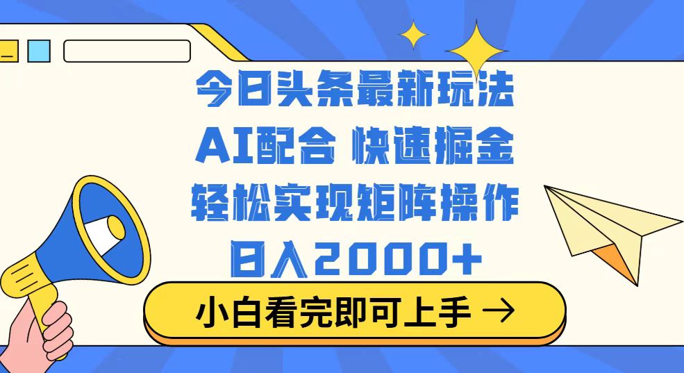 今日头条最新玩法，思路简单，复制粘贴，轻松实现矩阵日入2000+网赚项目-副业赚钱-互联网创业-资源整合八方网创