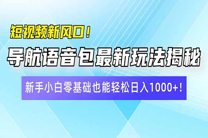 短视频新风口！导航语音包最新玩法揭秘，新手小白零基础也能轻松日入10…网赚项目-副业赚钱-互联网创业-资源整合八方网创