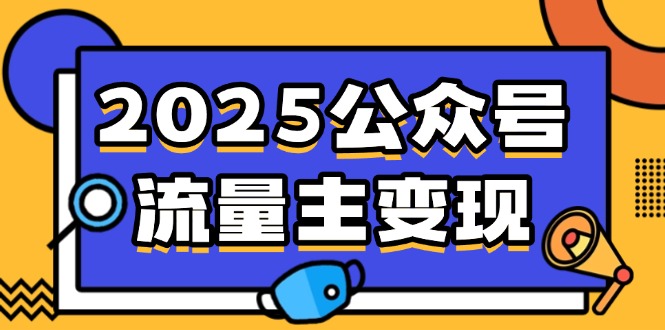 2025公众号流量主变现，0成本启动，AI产文，小绿书搬砖全攻略！网赚项目-副业赚钱-互联网创业-资源整合八方网创