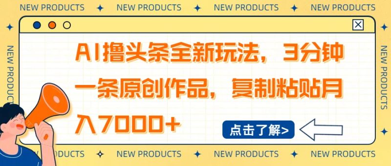 AI撸头条全新玩法,3分钟一条原创作品,复制粘贴月入7000+网赚项目-副业赚钱-互联网创业-资源整合八方网创
