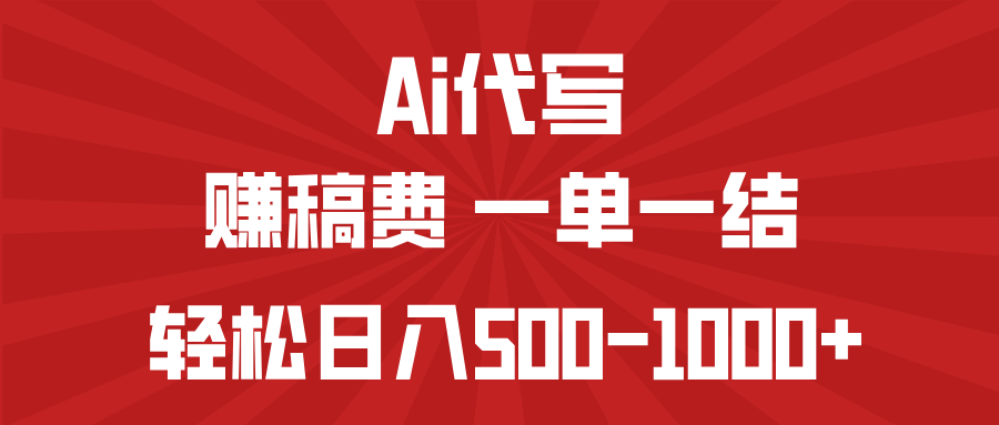 AI代写赚稿费，一单一结，小白宝妈也能轻松日入500-1000+网赚项目-副业赚钱-互联网创业-资源整合八方网创