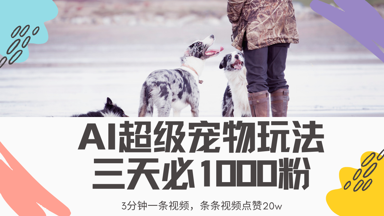 最新超级宠物视频玩法，不违规、不封号，利用Ai3分钟一条视频，条条视…网赚项目-副业赚钱-互联网创业-资源整合八方网创
