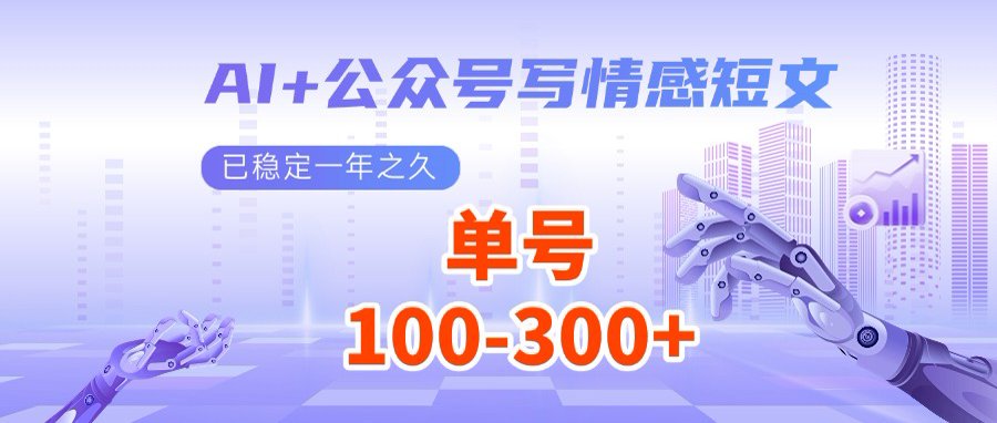 AI+公众号写情感短文，每天200+流量主收益，多号矩阵无脑操作网赚项目-副业赚钱-互联网创业-资源整合八方网创