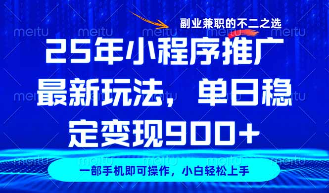 25年小程序推广最新玩法，稳定日入900+，副业兼职的不二之选网赚项目-副业赚钱-互联网创业-资源整合八方网创