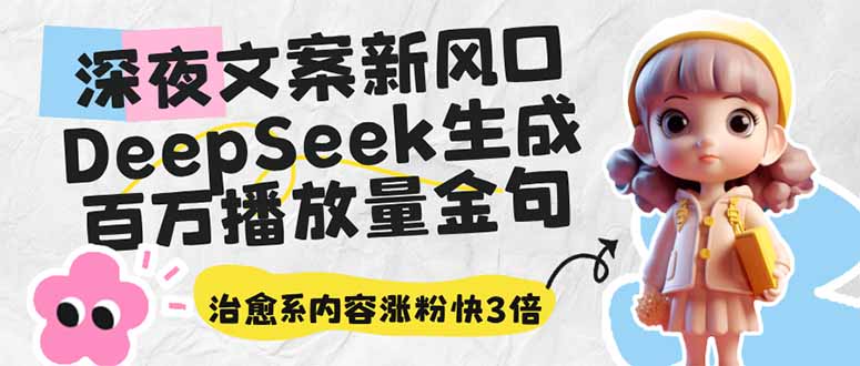深夜文案新风口：DeepSeek生成百万播放量金句，治愈系内容涨粉快3倍网赚项目-副业赚钱-互联网创业-资源整合八方网创